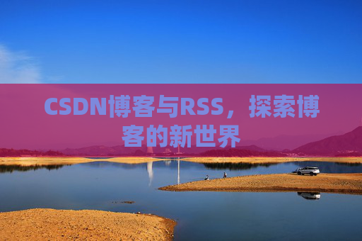 CSDN博客与RSS，探索博客的新世界
